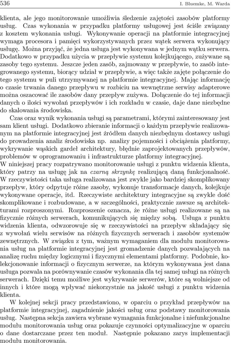 Wykonywanie operacji na platformie integracyjnej wymaga procesora i pamięci wykorzystywanych przez wątek serwera wykonujący usługę.