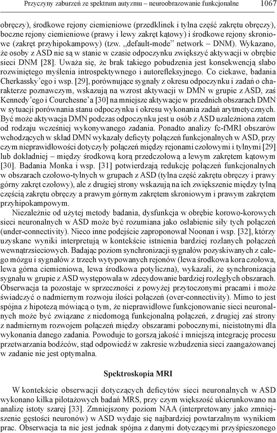 Wykazano, że osoby z ASD nie są w stanie w czasie odpoczynku zwiększyć aktywacji w obrębie sieci DNM [28].