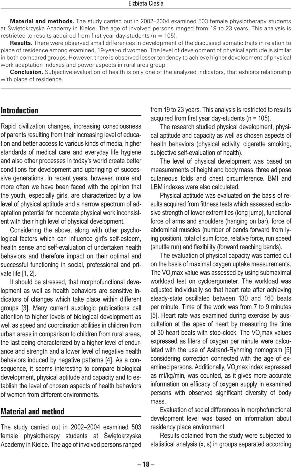 There were observed small differences in development of the discussed somatic traits in relation to place of residence among examined, 19-year-old women.