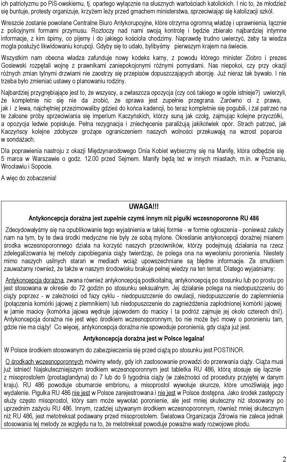 Wreszcie zostanie powołane Centralne Biuro Antykorupcyjne, które otrzyma ogromną władzę i uprawnienia, łącznie z policyjnymi formami przymusu.