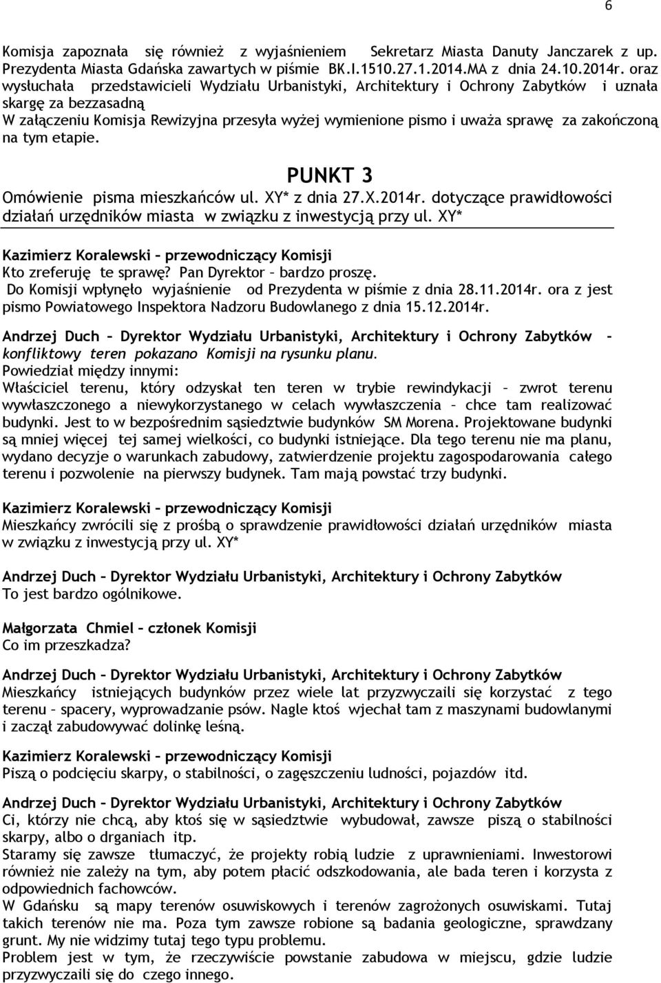 zakończoną na tym etapie. PUNKT 3 Omówienie pisma mieszkańców ul. XY* z dnia 27.X.2014r. dotyczące prawidłowości działań urzędników miasta w związku z inwestycją przy ul. XY* Kto zreferuję te sprawę?