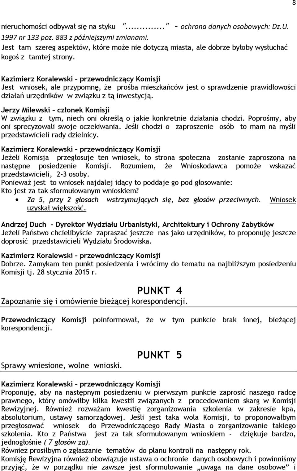 Jest wniosek, ale przypomnę, że prośba mieszkańców jest o sprawdzenie prawidłowości działań urzędników w związku z tą inwestycją.