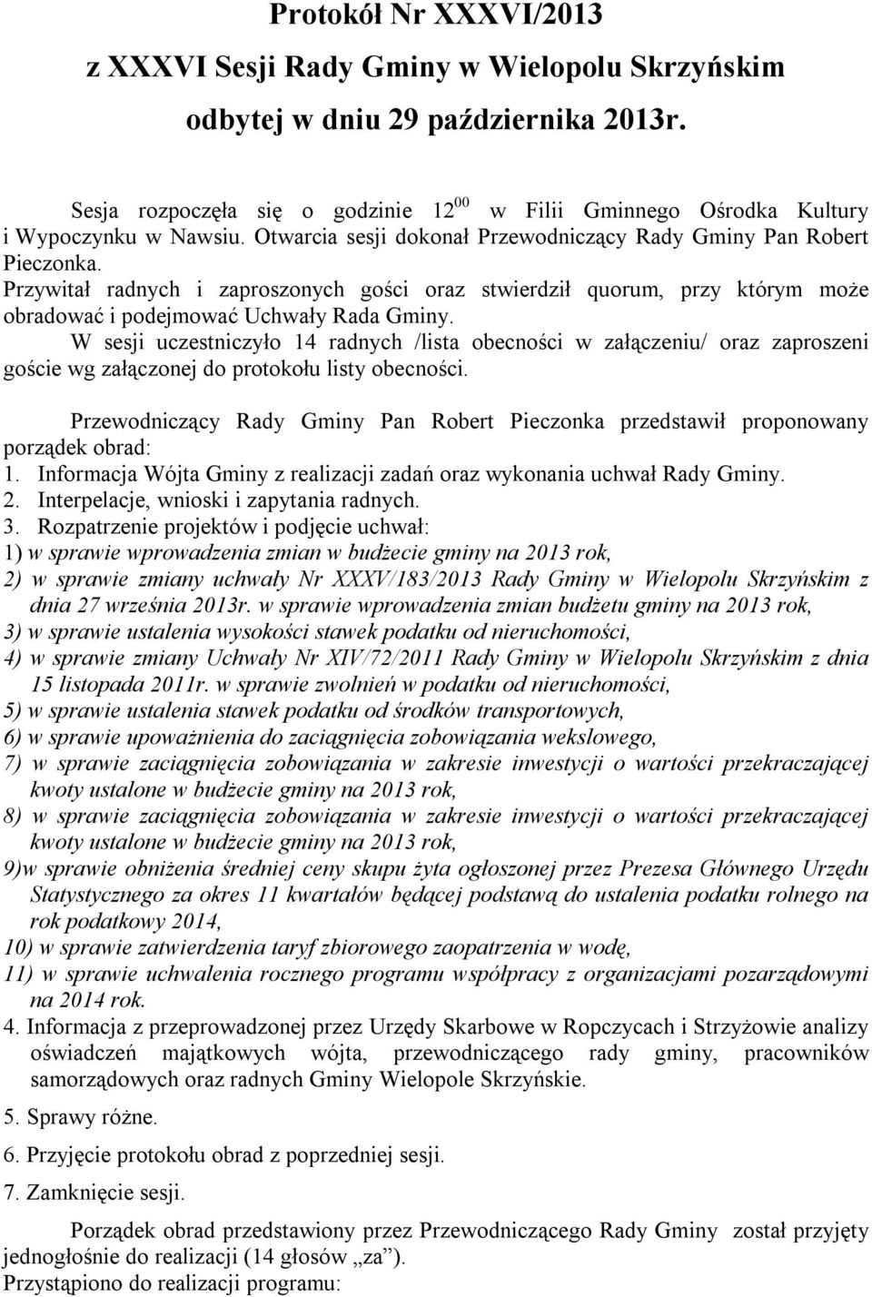 Przywitał radnych i zaproszonych gości oraz stwierdził quorum, przy którym może obradować i podejmować Uchwały Rada Gminy.