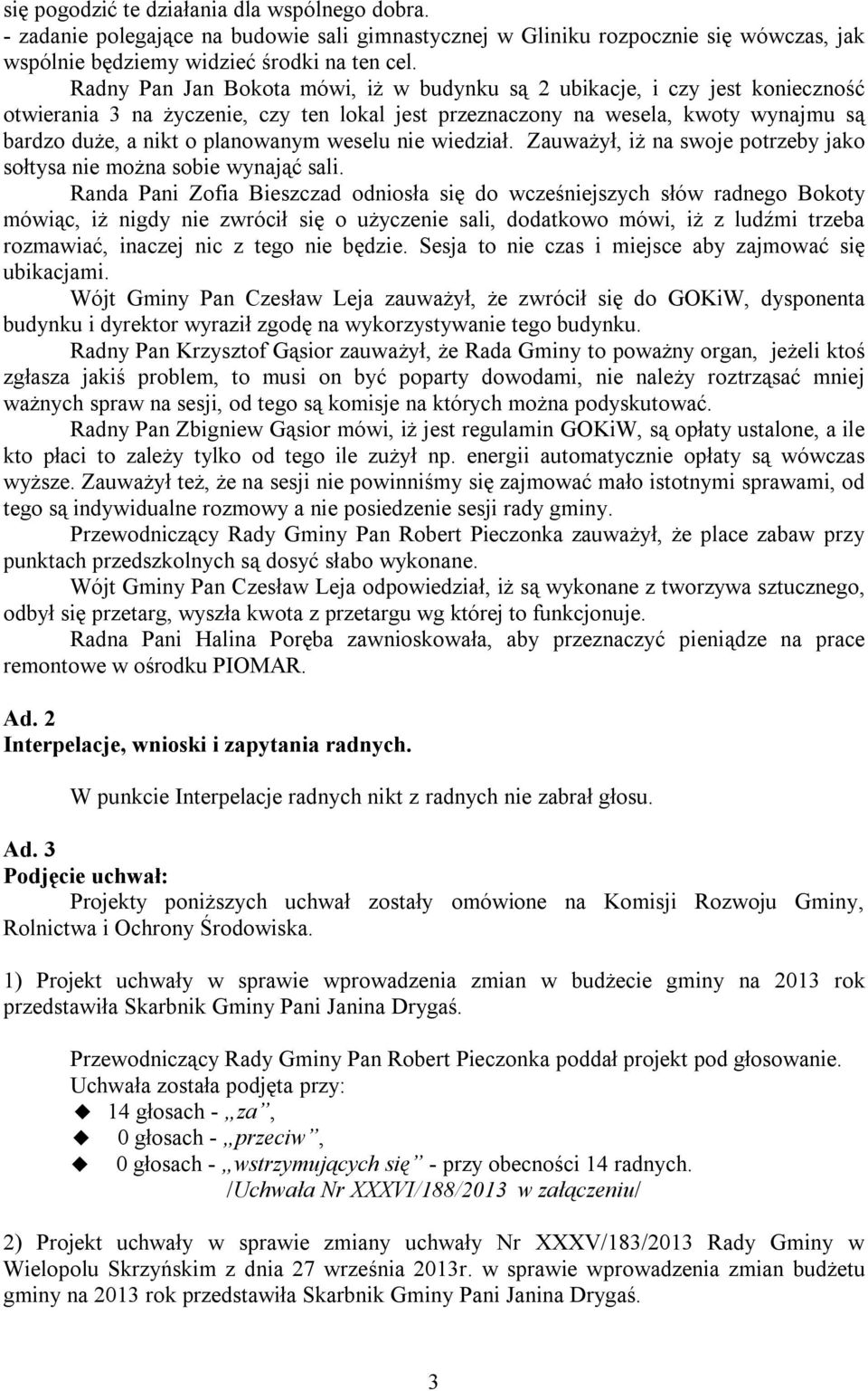 weselu nie wiedział. Zauważył, iż na swoje potrzeby jako sołtysa nie można sobie wynająć sali.