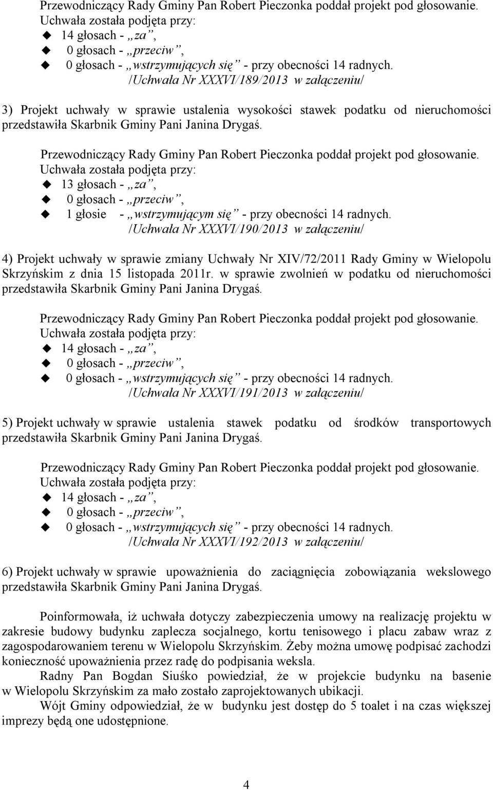 w sprawie zwolnień w podatku od nieruchomości 14 głosach - za, /Uchwała Nr XXXVI/191/2013 w załączeniu/ 5) Projekt uchwały w sprawie ustalenia stawek podatku od środków transportowych 14 głosach -