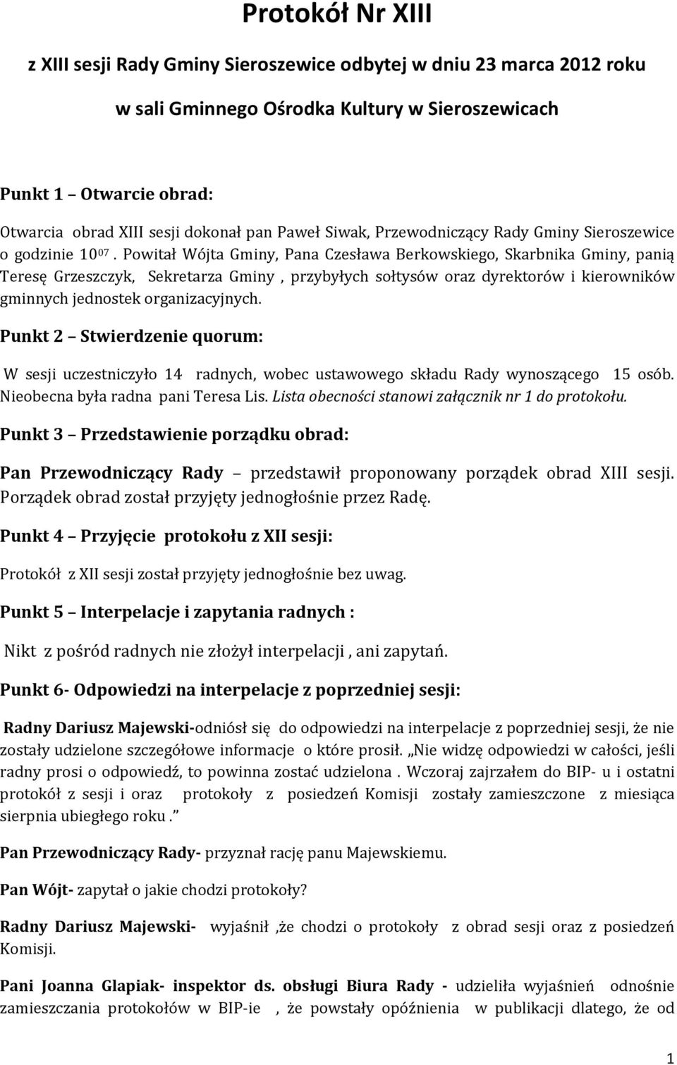 Powitał Wójta Gminy, Pana Czesława Berkowskiego, Skarbnika Gminy, panią Teresę Grzeszczyk, Sekretarza Gminy, przybyłych sołtysów oraz dyrektorów i kierowników gminnych jednostek organizacyjnych.