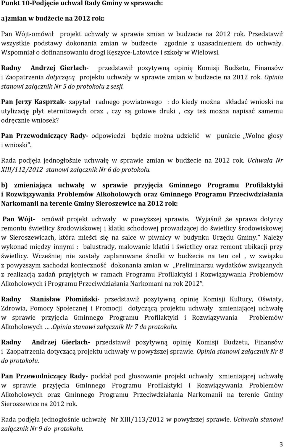 Radny Andrzej Gierlach- przedstawił pozytywną opinię Komisji Budżetu, Finansów i Zaopatrzenia dotyczącą projektu uchwały w sprawie zmian w budżecie na 2012 rok.