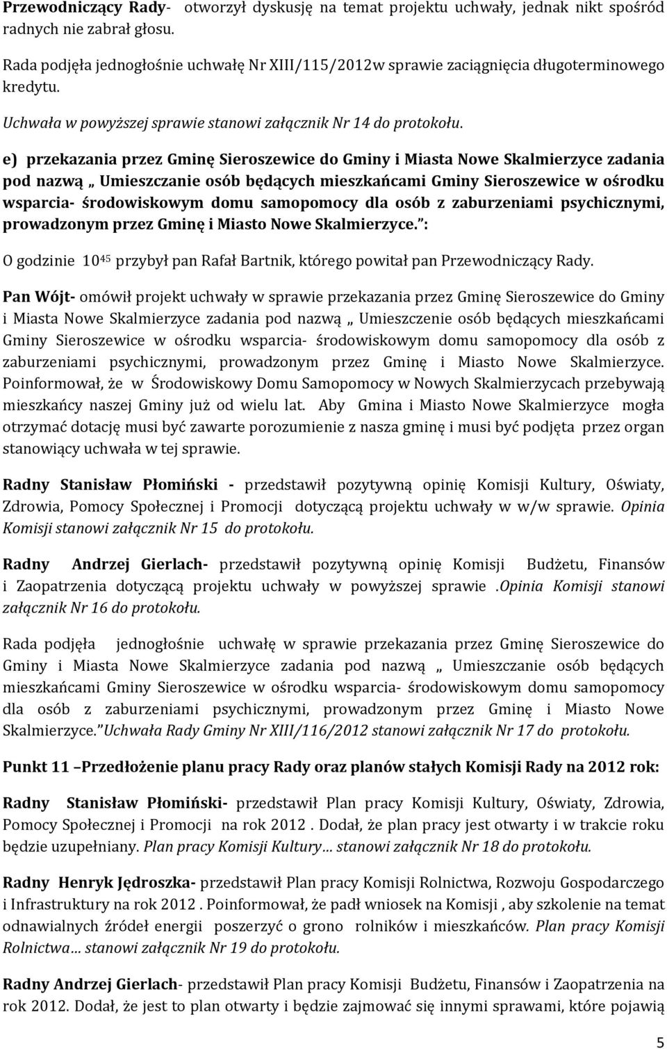 e) przekazania przez Gminę Sieroszewice do Gminy i Miasta Nowe Skalmierzyce zadania pod nazwą Umieszczanie osób będących mieszkańcami Gminy Sieroszewice w ośrodku wsparcia- środowiskowym domu