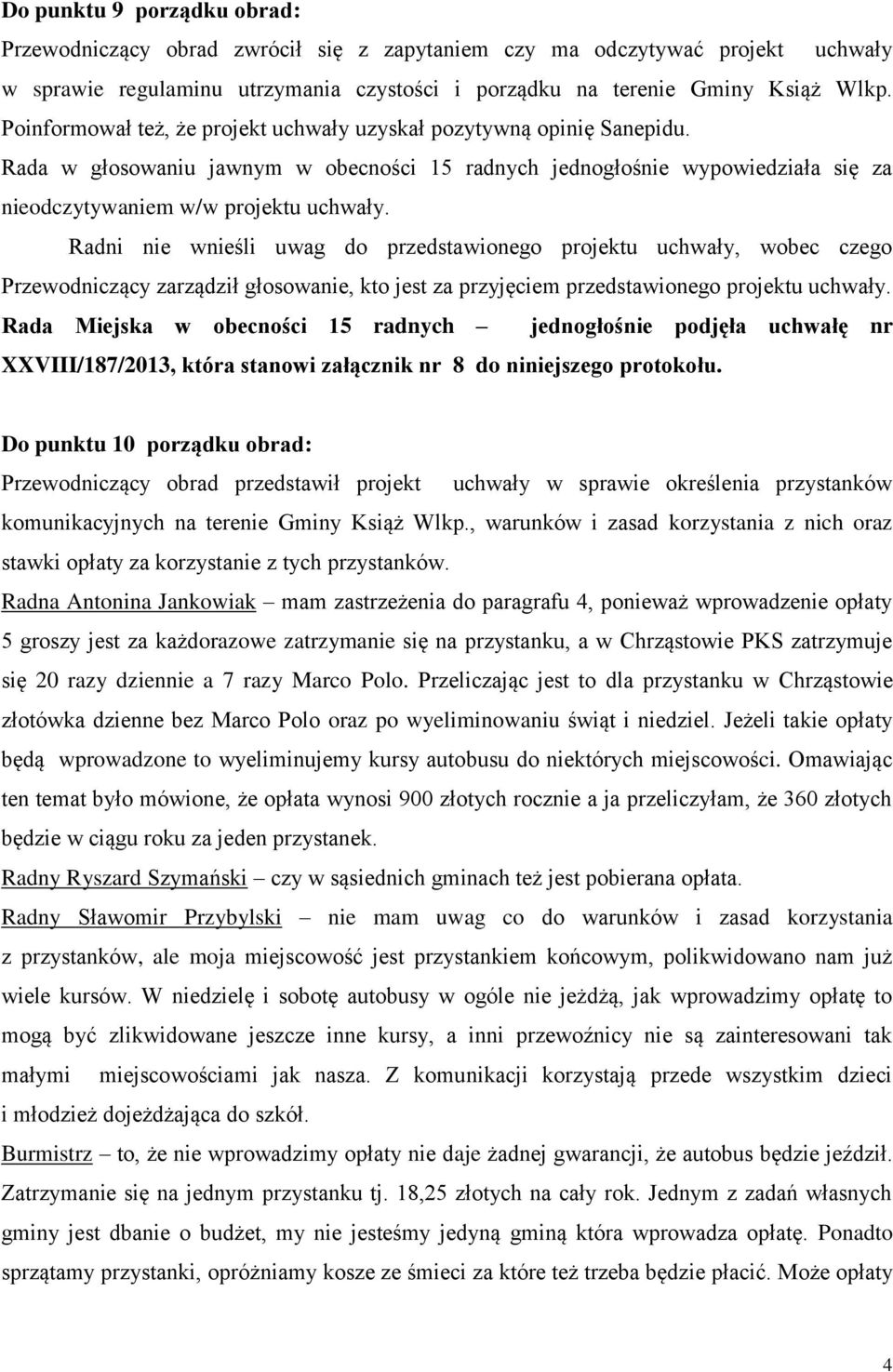 Radni nie wnieśli uwag do przedstawionego projektu uchwały, wobec czego Przewodniczący zarządził głosowanie, kto jest za przyjęciem przedstawionego projektu uchwały.