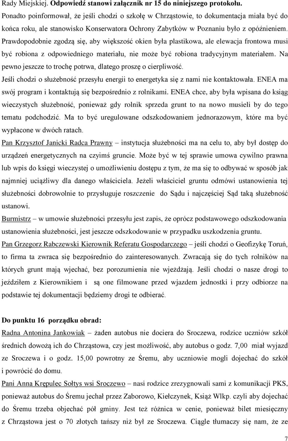 Prawdopodobnie zgodzą się, aby większość okien była plastikowa, ale elewacja frontowa musi być robiona z odpowiedniego materiału, nie może być robiona tradycyjnym materiałem.