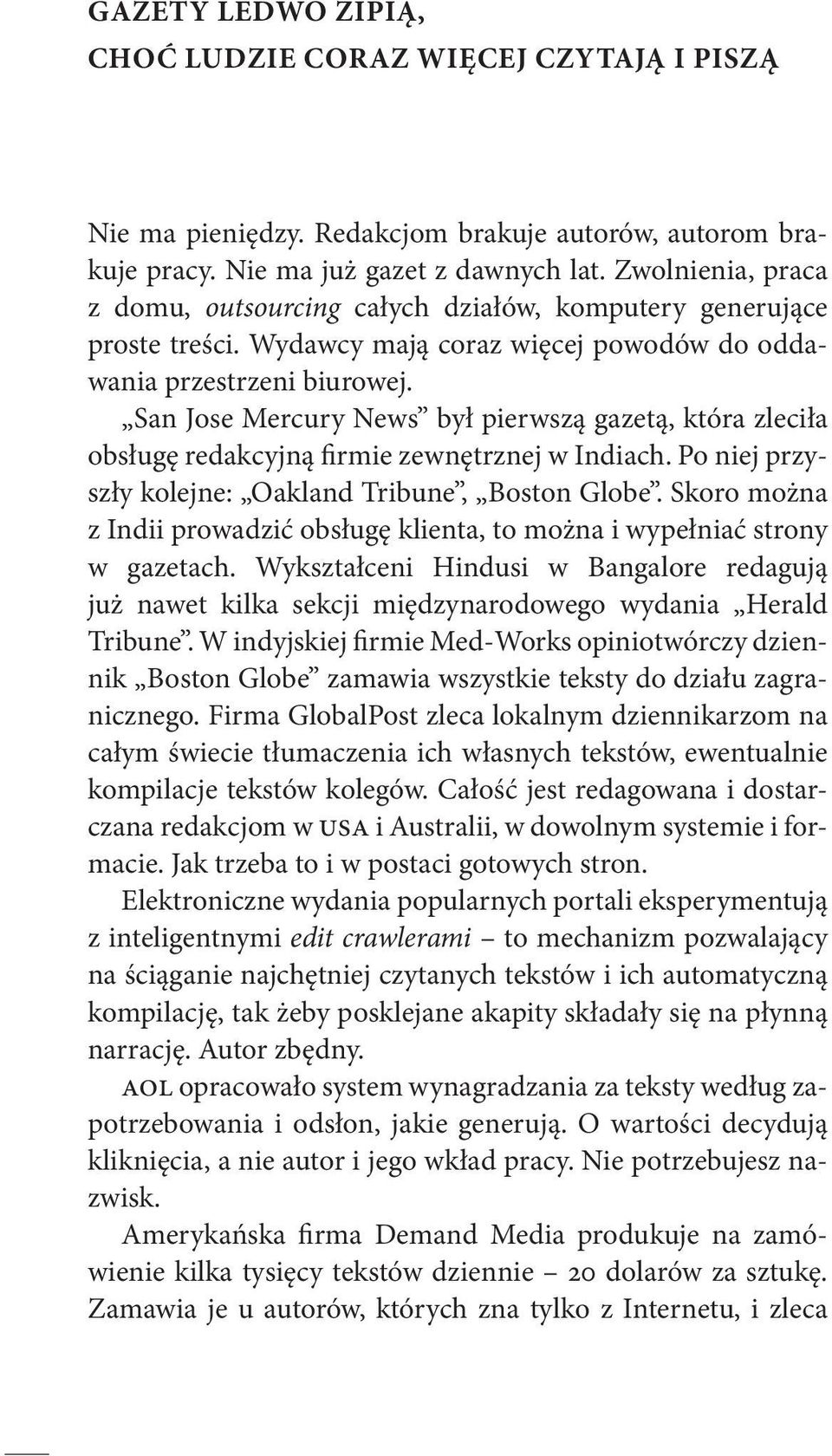 San Jose Mercury News był pierwszą gazetą, która zleciła obsługę redakcyjną firmie zewnętrznej w Indiach. Po niej przyszły kolejne: Oakland Tribune, Boston Globe.