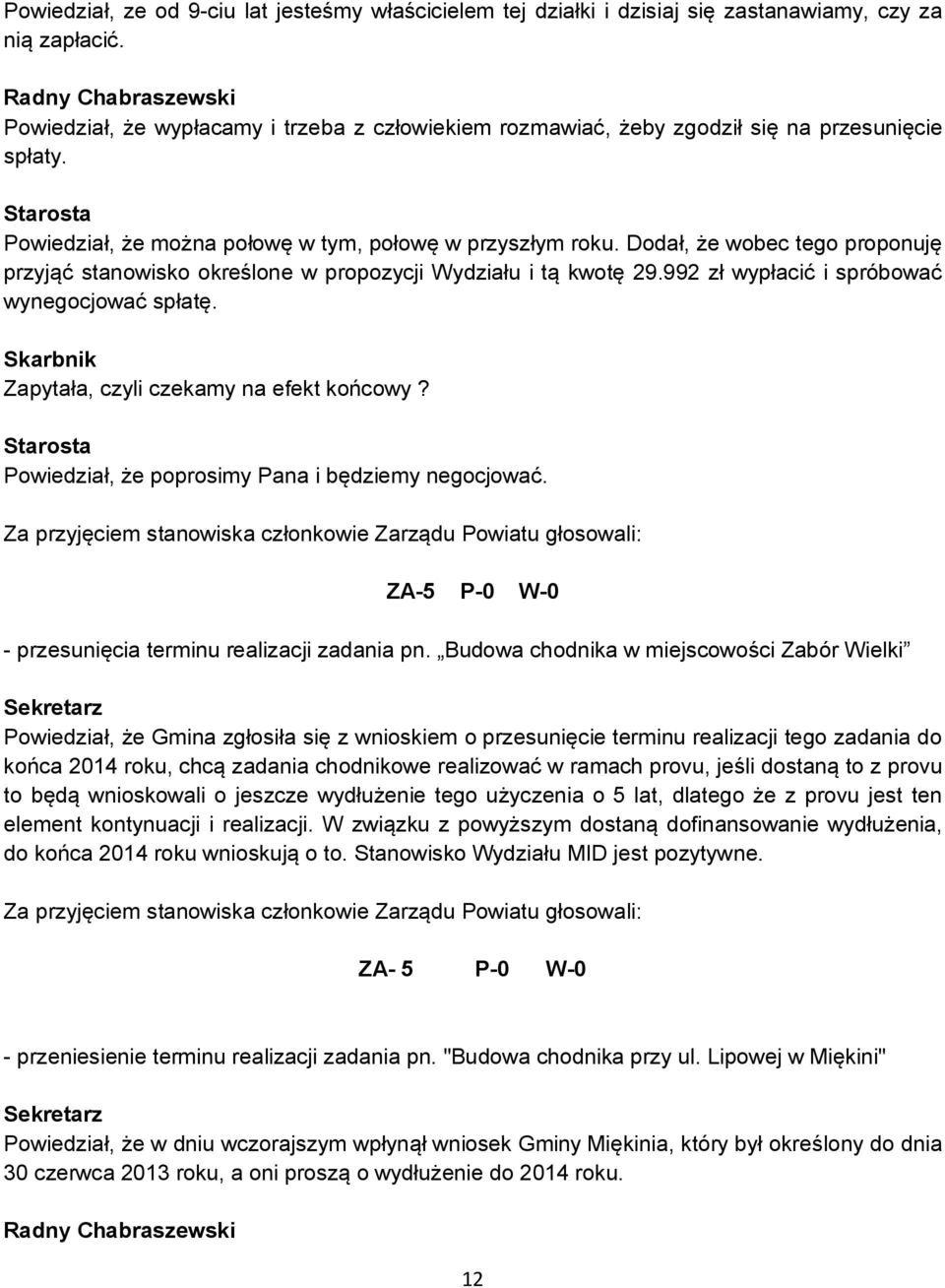 Dodał, że wobec tego proponuję przyjąć stanowisko określone w propozycji Wydziału i tą kwotę 29.992 zł wypłacić i spróbować wynegocjować spłatę. Zapytała, czyli czekamy na efekt końcowy?