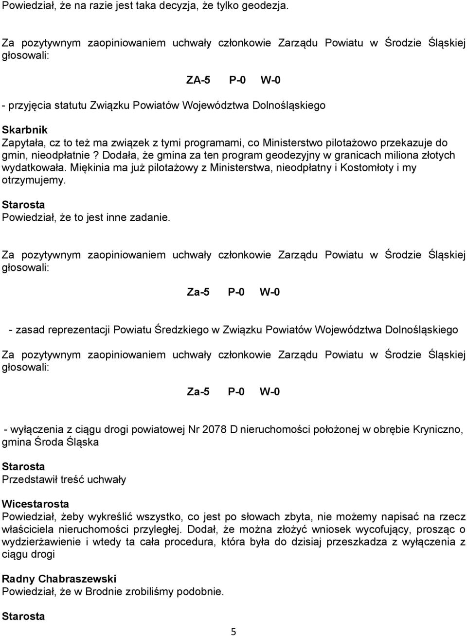 programami, co Ministerstwo pilotażowo przekazuje do gmin, nieodpłatnie? Dodała, że gmina za ten program geodezyjny w granicach miliona złotych wydatkowała.