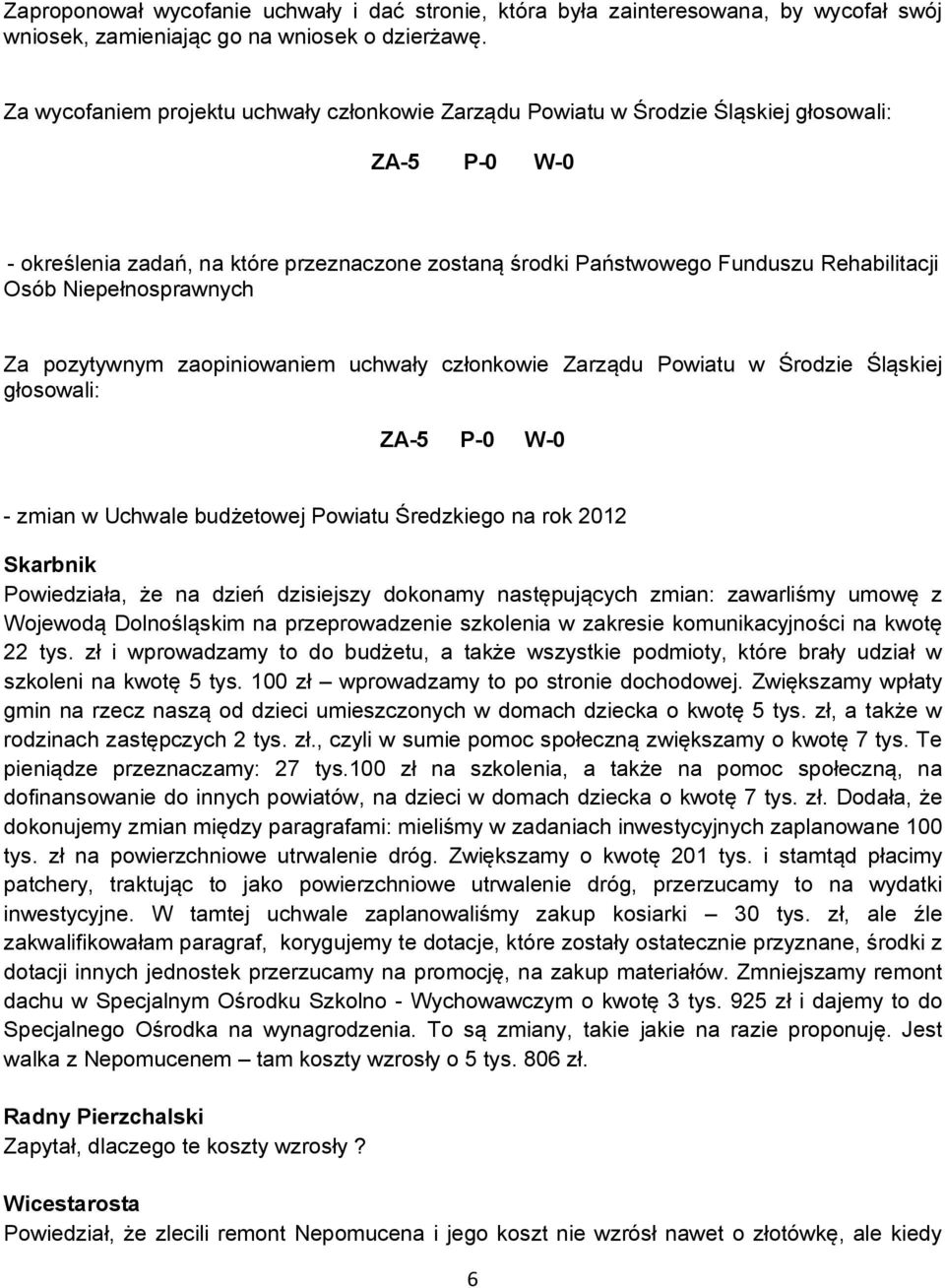 Niepełnosprawnych Za pozytywnym zaopiniowaniem uchwały członkowie Zarządu Powiatu w Środzie Śląskiej głosowali: - zmian w Uchwale budżetowej Powiatu Średzkiego na rok 2012 Powiedziała, że na dzień