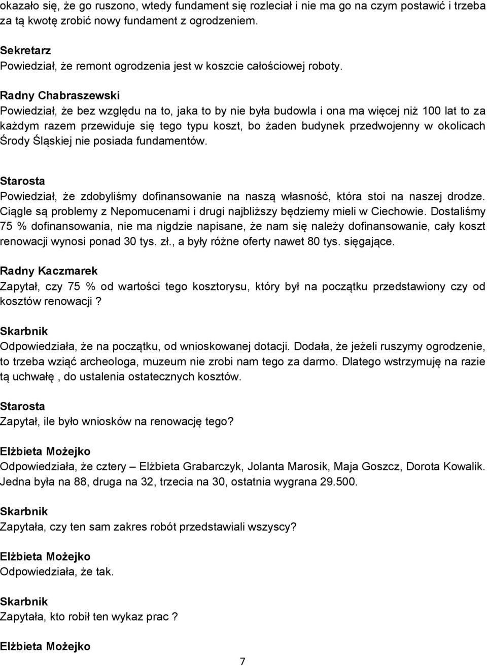 Radny Chabraszewski Powiedział, że bez względu na to, jaka to by nie była budowla i ona ma więcej niż 100 lat to za każdym razem przewiduje się tego typu koszt, bo żaden budynek przedwojenny w