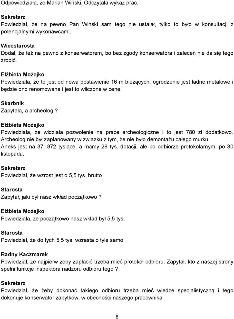 Elżbieta Możejko Powiedziała, że to jest od nowa postawienie 16 m bieżących, ogrodzenie jest ładne metalowe i będzie ono renomowane i jest to wliczone w cenę. Zapytała, a archeolog?