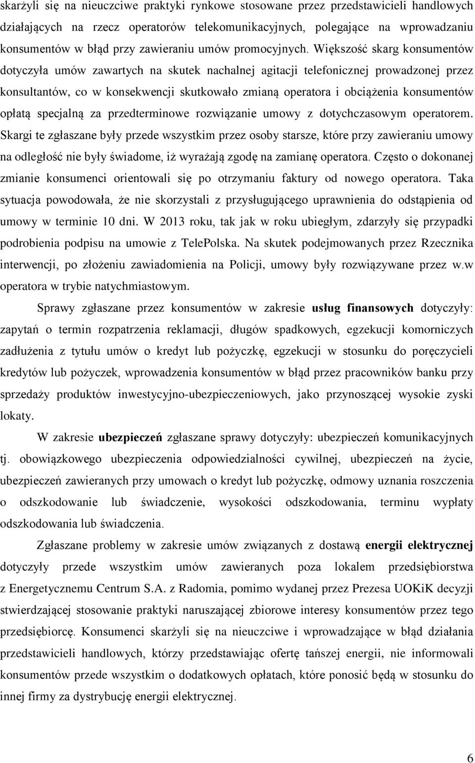 Większość skarg konsumentów dotyczyła umów zawartych na skutek nachalnej agitacji telefonicznej prowadzonej przez konsultantów, co w konsekwencji skutkowało zmianą operatora i obciążenia konsumentów