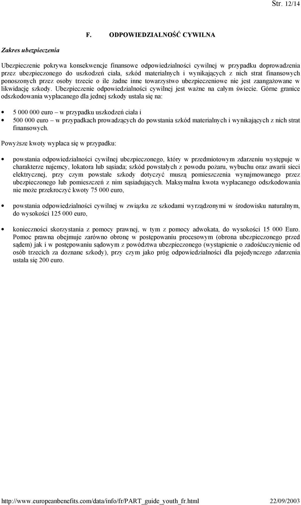 materialnych i wynikających z nich strat finansowych ponoszonych przez osoby trzecie o ile żadne inne towarzystwo ubezpieczeniowe nie jest zaangażowane w likwidację szkody.