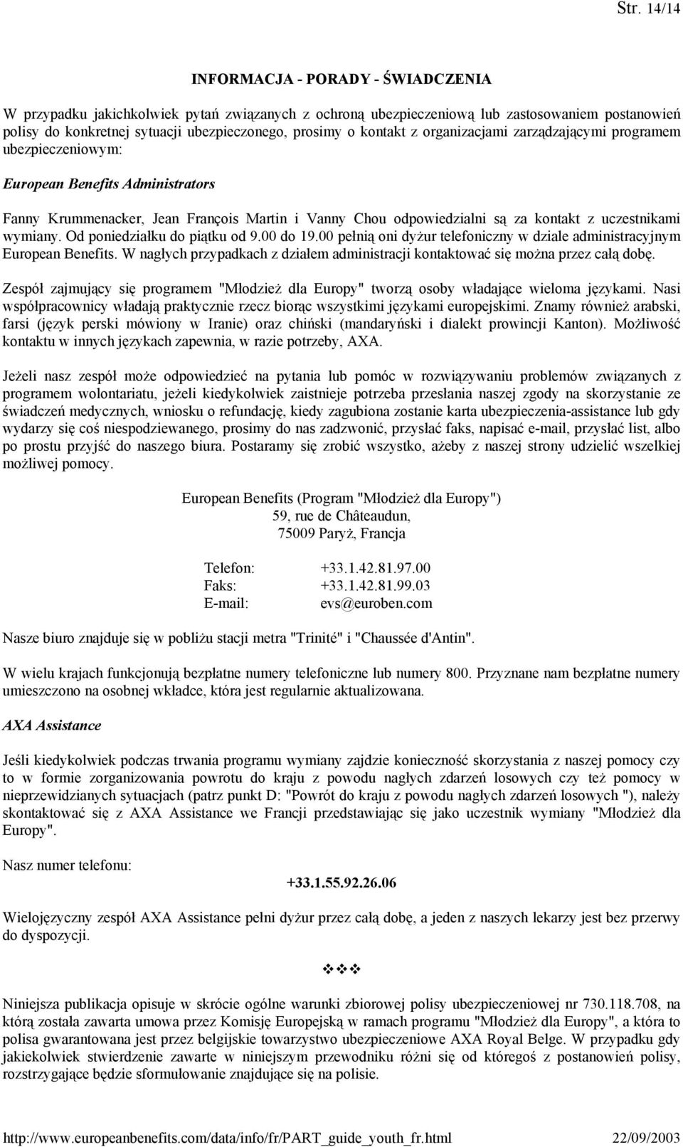 wymiany. Od poniedziałku do piątku od 9.00 do 19.00 pełnią oni dyżur telefoniczny w dziale administracyjnym European Benefits.