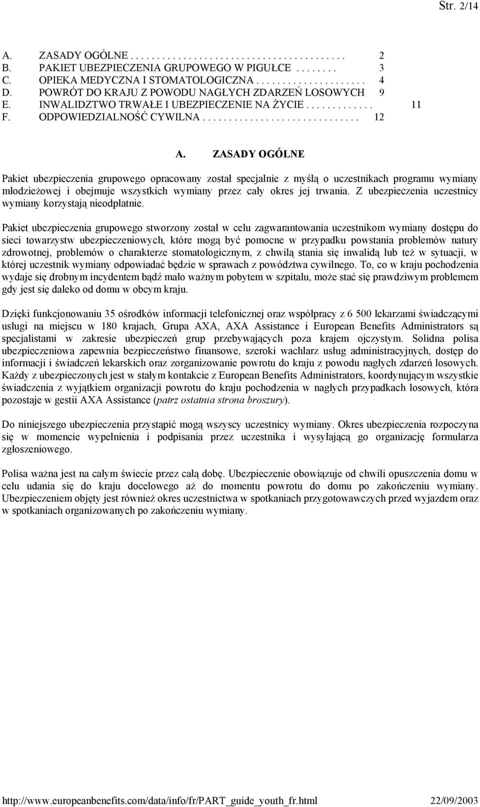 ZASADY OGÓLNE Pakiet ubezpieczenia grupowego opracowany został specjalnie z myślą o uczestnikach programu wymiany młodzieżowej i obejmuje wszystkich wymiany przez cały okres jej trwania.