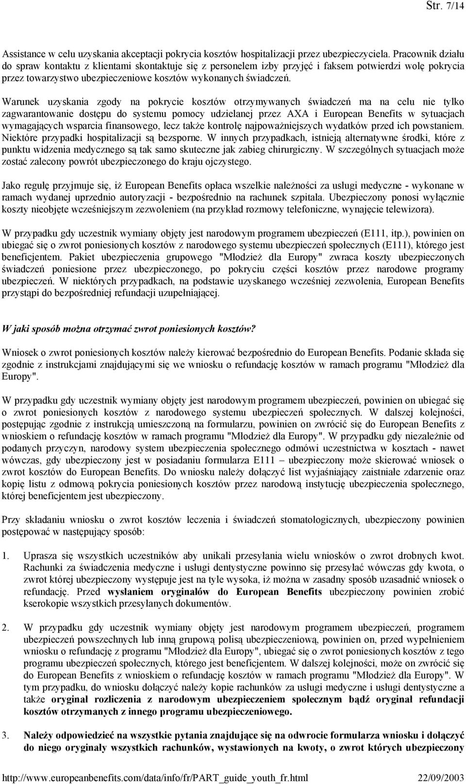 Warunek uzyskania zgody na pokrycie kosztów otrzymywanych świadczeń ma na celu nie tylko zagwarantowanie dostępu do systemu pomocy udzielanej przez AXA i European Benefits w sytuacjach wymagających