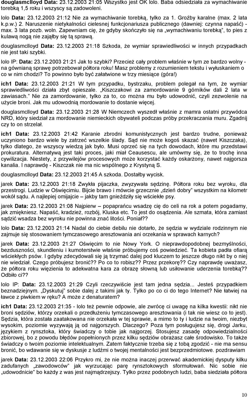 Zapewniam cię, że gdyby skończyło się na wymachiwaniu torebką, to pies z kulawą nogą nie zająłby się tą sprawą. douglasmclloyd Data: 23.12.