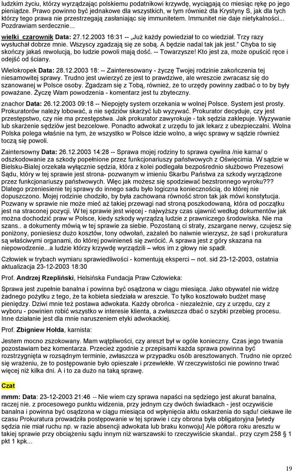 .. Pozdrawiam serdecznie... wielki_czarownik Data: 27.12.2003 16:31 -- Już każdy powiedział to co wiedział. Trzy razy wysłuchał dobrze mnie. Wszyscy zgadzają się ze sobą. A będzie nadal tak jak jest.