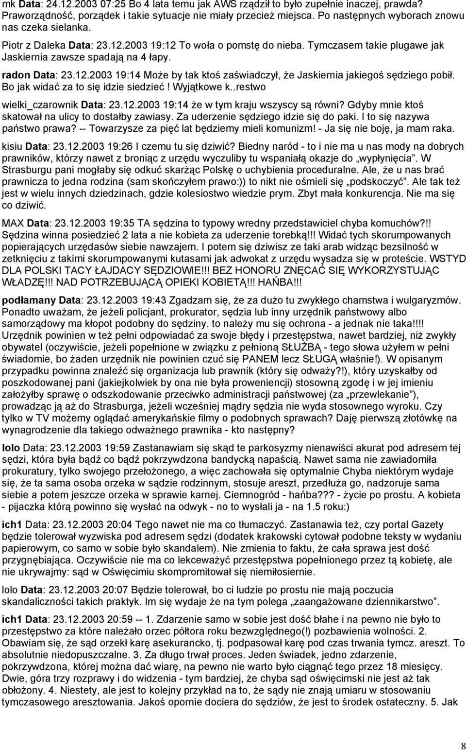 Bo jak widać za to się idzie siedzieć! Wyjątkowe k..restwo wielki_czarownik Data: 23.12.2003 19:14 że w tym kraju wszyscy są równi? Gdyby mnie ktoś skatował na ulicy to dostałby zawiasy.