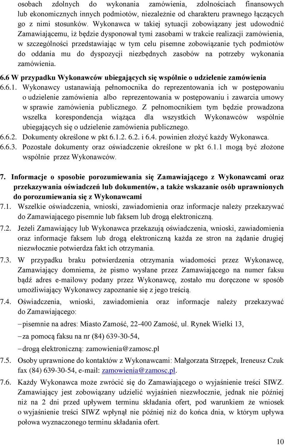 zobowiązanie tych podmiotów do oddania mu do dyspozycji niezbędnych zasobów na potrzeby wykonania zamówienia. 6.6 W przypadku Wykonawców ubiegających się wspólnie o udzielenie zamówienia 6.6.1.