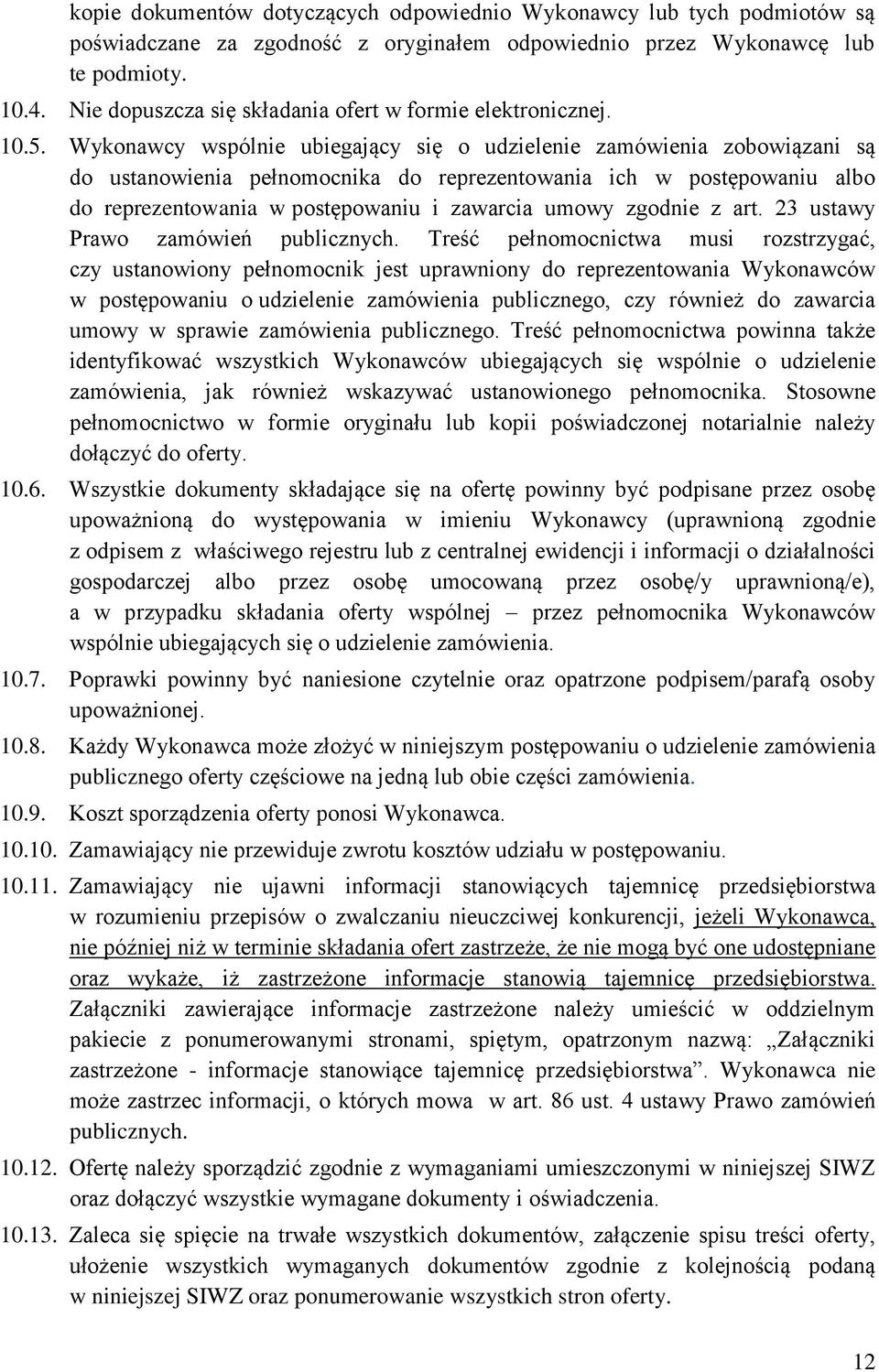 Wykonawcy wspólnie ubiegający się o udzielenie zamówienia zobowiązani są do ustanowienia pełnomocnika do reprezentowania ich w postępowaniu albo do reprezentowania w postępowaniu i zawarcia umowy