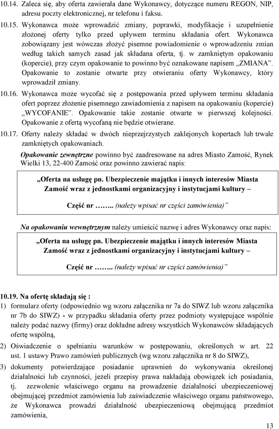 Wykonawca zobowiązany jest wówczas złożyć pisemne powiadomienie o wprowadzeniu zmian według takich samych zasad jak składana oferta, tj.