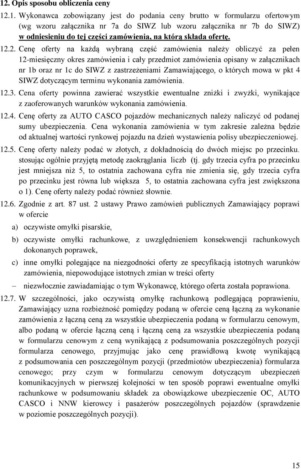 2. Cenę oferty na każdą wybraną część zamówienia należy obliczyć za pełen 12-miesięczny okres zamówienia i cały przedmiot zamówienia opisany w załącznikach nr 1b oraz nr 1c do SIWZ z zastrzeżeniami