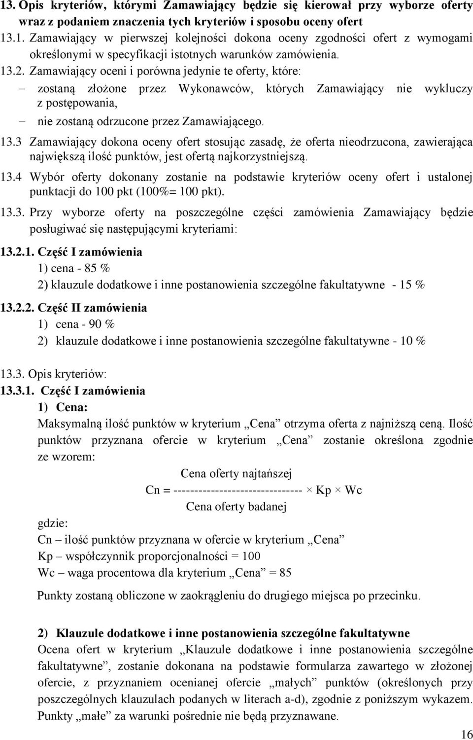 3 Zamawiający dokona oceny ofert stosując zasadę, że oferta nieodrzucona, zawierająca największą ilość punktów, jest ofertą najkorzystniejszą. 13.