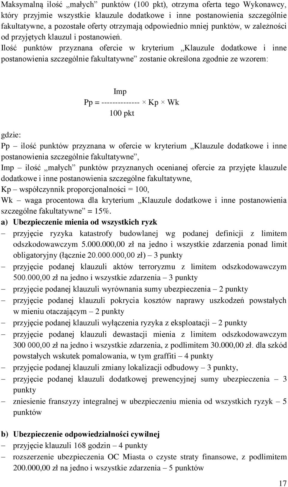 Ilość punktów przyznana ofercie w kryterium Klauzule dodatkowe i inne postanowienia szczególnie fakultatywne zostanie określona zgodnie ze wzorem: Imp Pp = -------------- Kp Wk 100 pkt gdzie: Pp