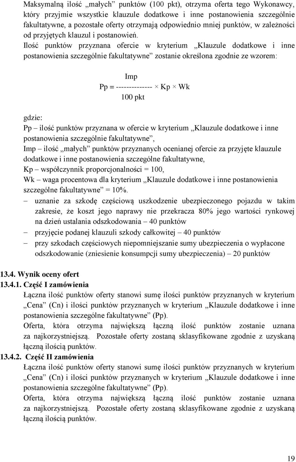 Ilość punktów przyznana ofercie w kryterium Klauzule dodatkowe i inne postanowienia szczególnie fakultatywne zostanie określona zgodnie ze wzorem: Imp Pp = -------------- Kp Wk 100 pkt gdzie: Pp