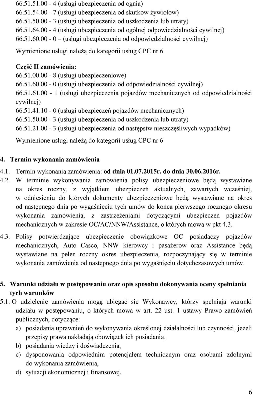 00-0 (usługi ubezpieczenia od odpowiedzialności cywilnej) Wymienione usługi należą do kategorii usług CPC nr 6 Część II zamówienia: 66.51.00.00-8 (usługi ubezpieczeniowe) 66.51.60.