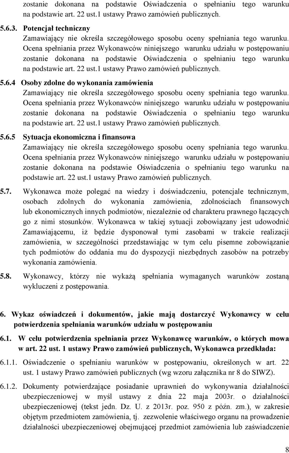 Ocena spełniania przez Wykonawców niniejszego warunku udziału w postępowaniu zostanie dokonana na podstawie Oświadczenia o spełnianiu tego warunku na podstawie art. 22 ust.