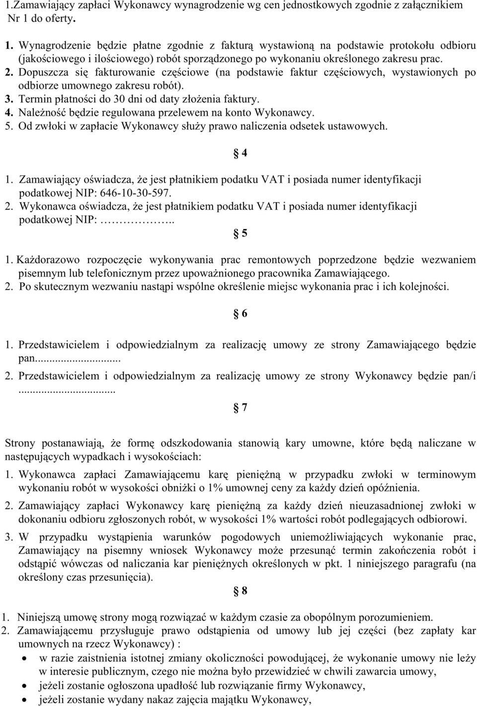 Dopuszcza się fakturowanie częściowe (na podstawie faktur częściowych, wystawionych po odbiorze umownego zakresu robót). 3. Termin płatności do 30 dni od daty złoŝenia faktury. 4.