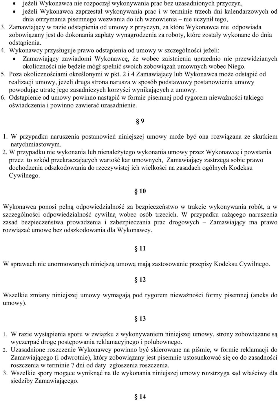 Zamawiający w razie odstąpienia od umowy z przyczyn, za które Wykonawca nie odpowiada zobowiązany jest do dokonania zapłaty wynagrodzenia za roboty, które zostały wykonane do dnia odstąpienia. 4.