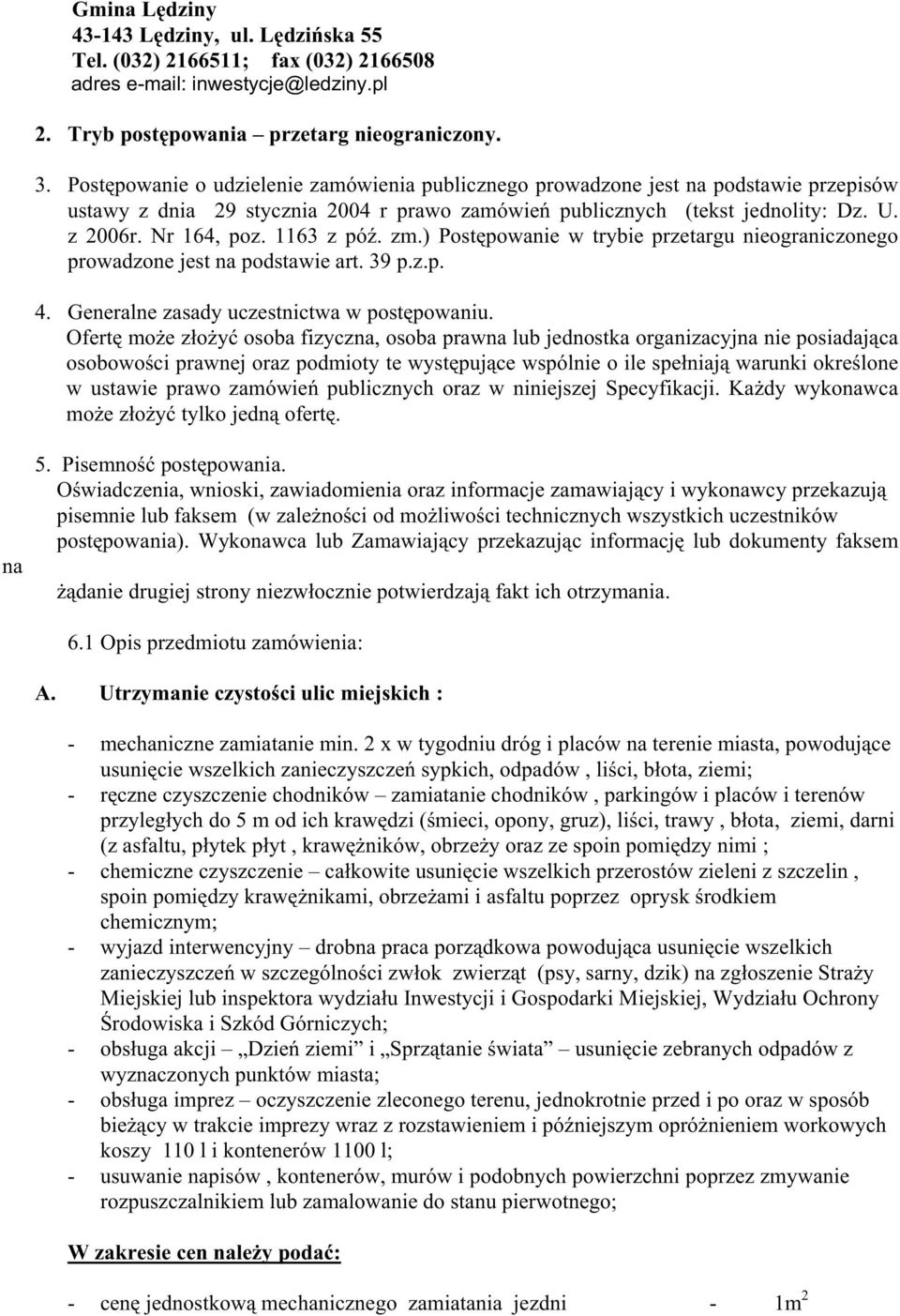 1163 z póź. zm.) Postępowanie w trybie przetargu nieograniczonego prowadzone jest na podstawie art. 39 p.z.p. 4. Generalne zasady uczestnictwa w postępowaniu.