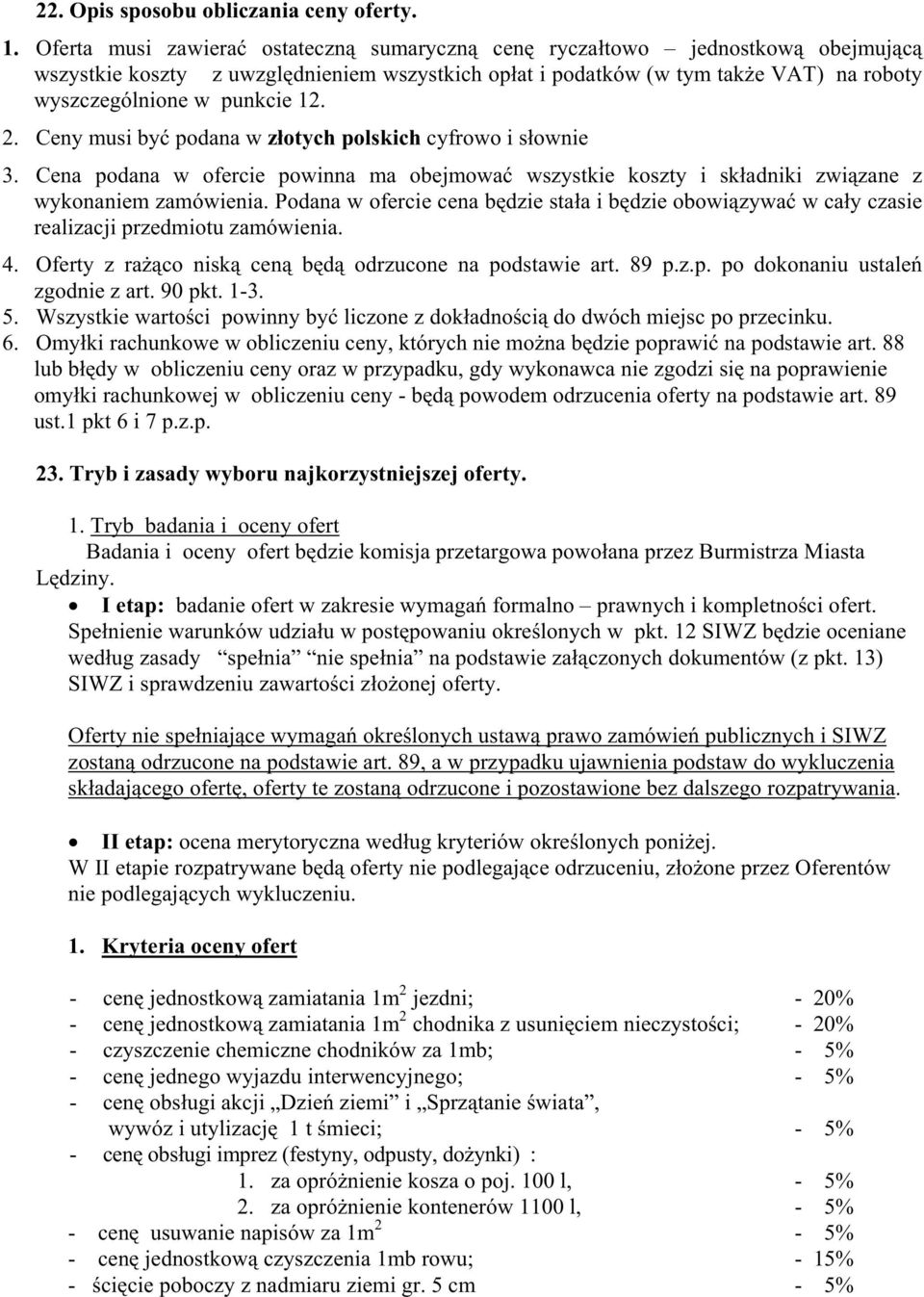 12. 2. Ceny musi być podana w złotych polskich cyfrowo i słownie 3. Cena podana w ofercie powinna ma obejmować wszystkie koszty i składniki związane z wykonaniem zamówienia.