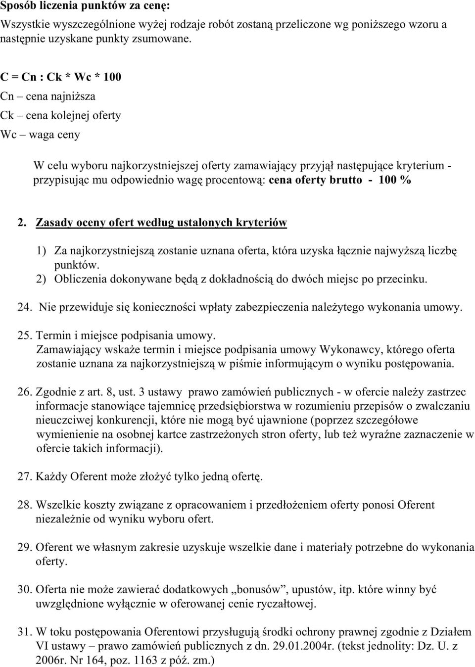 procentową: cena oferty brutto - 100 % 2. Zasady oceny ofert według ustalonych kryteriów 1) Za najkorzystniejszą zostanie uznana oferta, która uzyska łącznie najwyŝszą liczbę punktów.