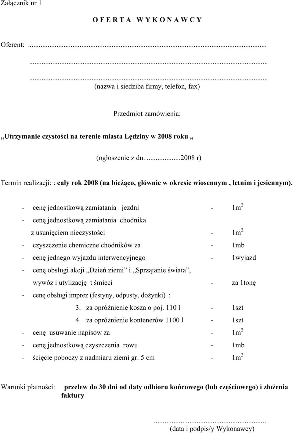 - cenę jednostkową zamiatania jezdni - 1m 2 - cenę jednostkową zamiatania chodnika z usunięciem nieczystości - 1m 2 - czyszczenie chemiczne chodników za - 1mb - cenę jednego wyjazdu interwencyjnego -