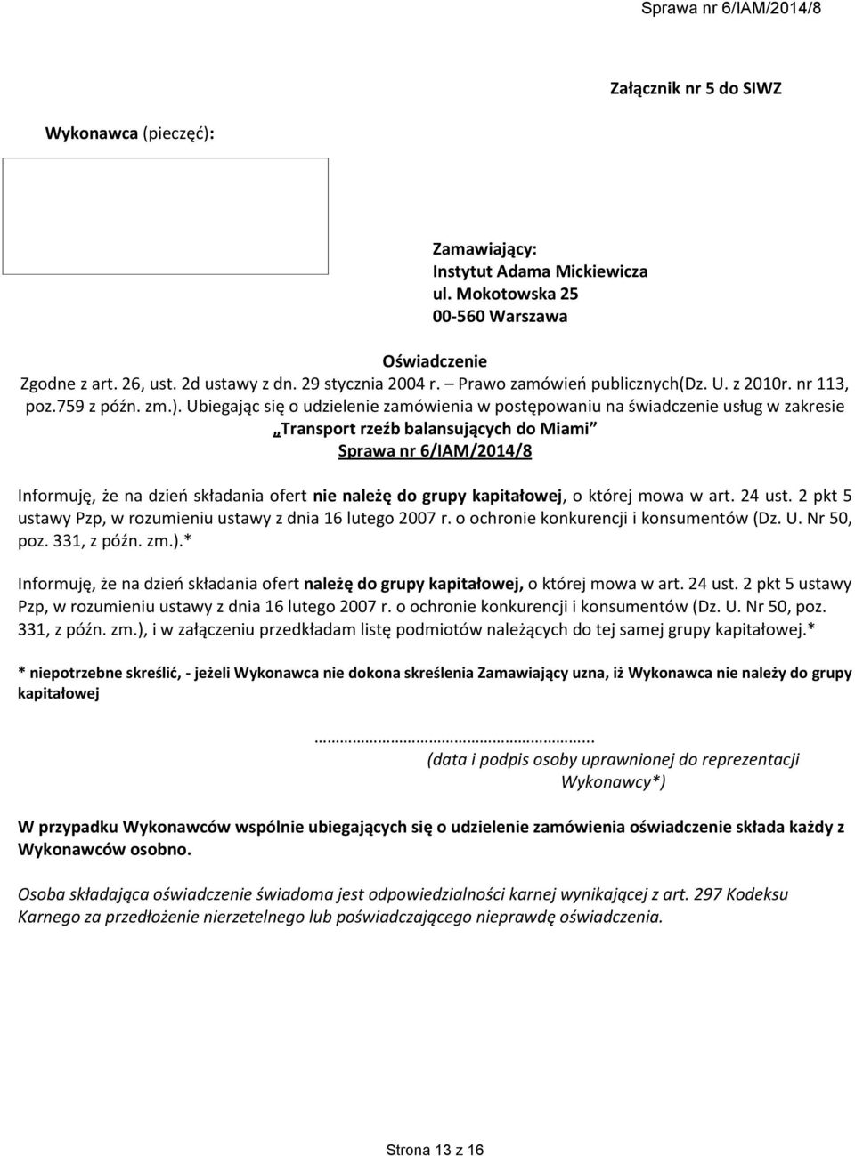 Ubiegając się o udzielenie zamówienia w postępowaniu na świadczenie usług w zakresie Transport rzeźb balansujących do Miami Sprawa nr 6/IAM/2014/8 Informuję, że na dzień składania ofert nie należę do