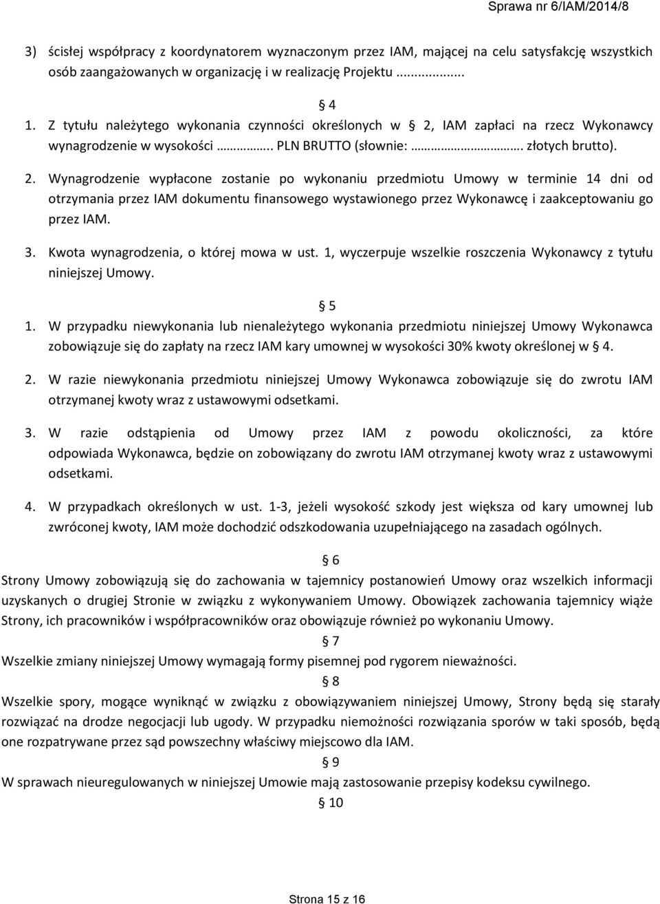 IAM zapłaci na rzecz Wykonawcy wynagrodzenie w wysokości.. PLN BRUTTO (słownie:. złotych brutto). 2.