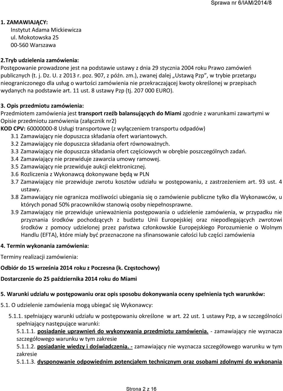 ), zwanej dalej Ustawą Pzp, w trybie przetargu nieograniczonego dla usług o wartości zamówienia nie przekraczającej kwoty określonej w przepisach wydanych na podstawie art. 11 ust. 8 ustawy Pzp (tj.