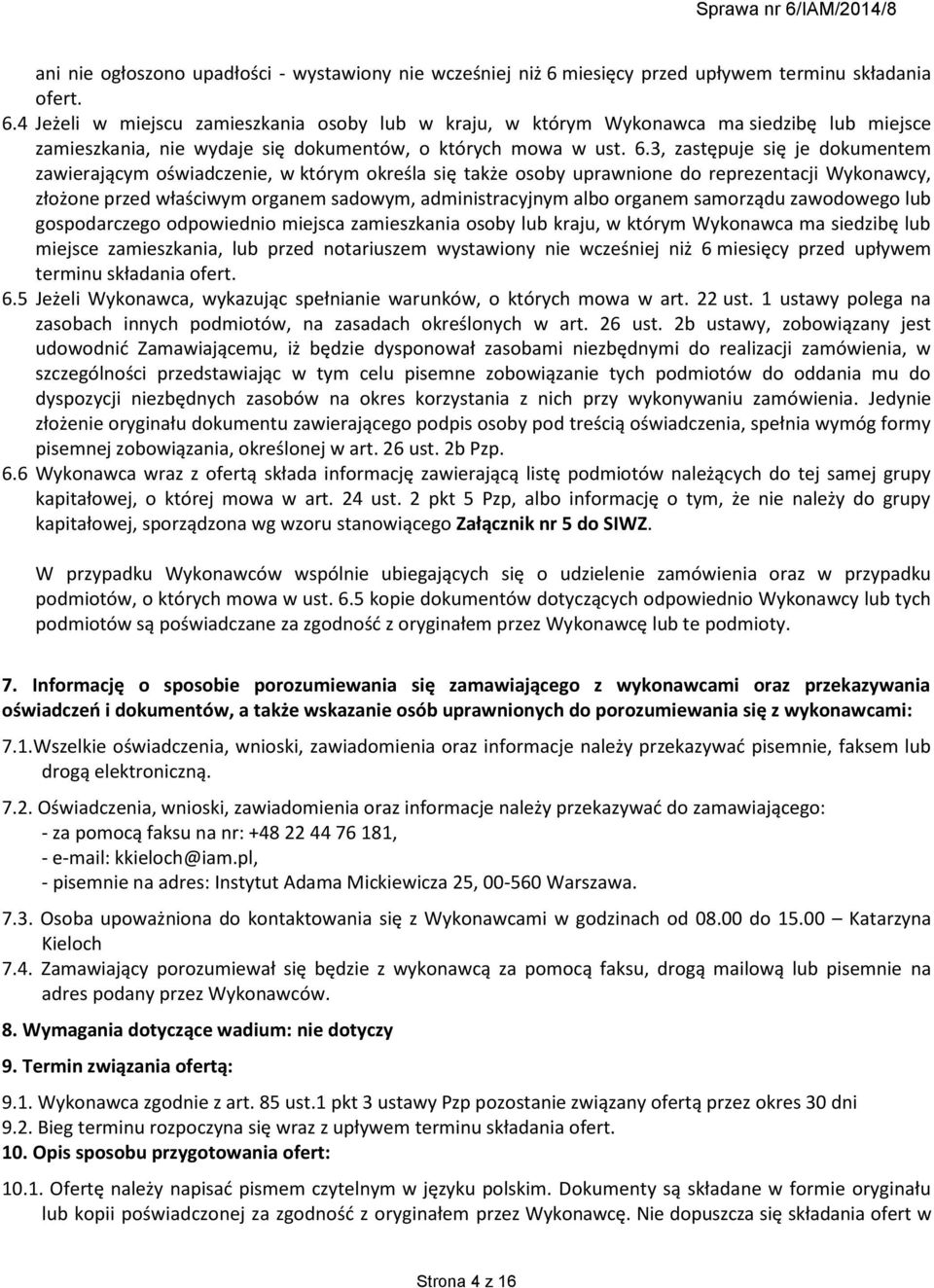 4 Jeżeli w miejscu zamieszkania osoby lub w kraju, w którym Wykonawca ma siedzibę lub miejsce zamieszkania, nie wydaje się dokumentów, o których mowa w ust. 6.