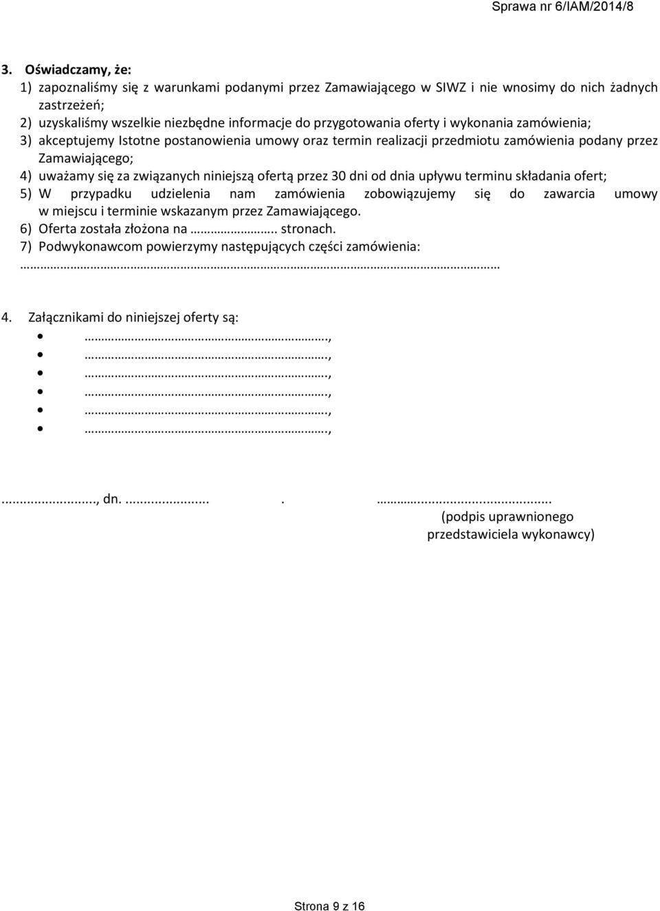 od dnia upływu terminu składania ofert; 5) W przypadku udzielenia nam zamówienia zobowiązujemy się do zawarcia umowy w miejscu i terminie wskazanym przez Zamawiającego. 6) Oferta została złożona na.