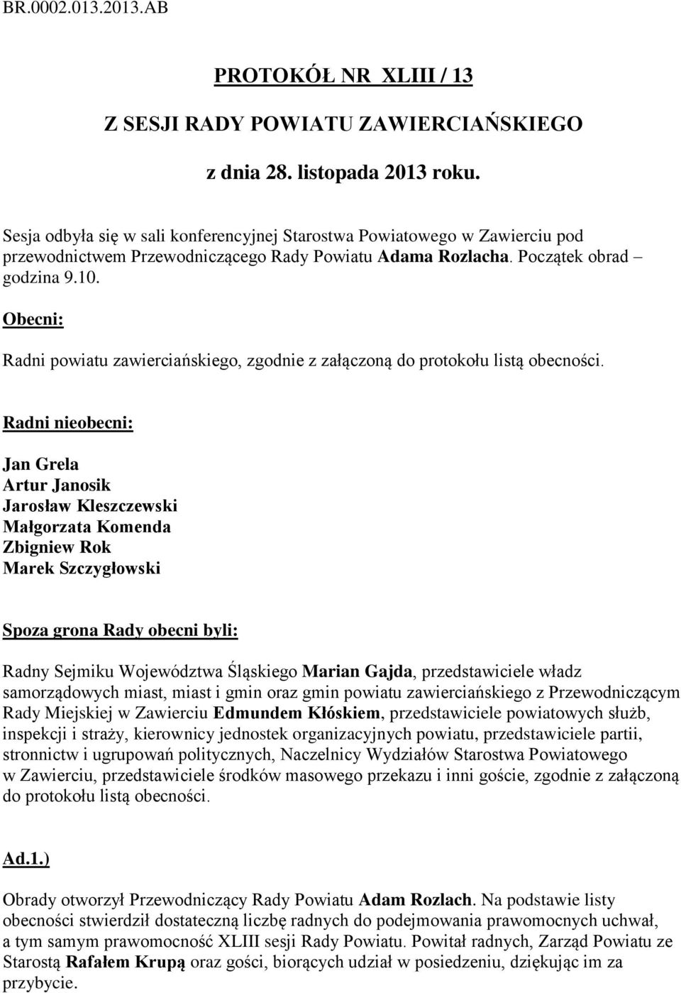 Obecni: Radni powiatu zawierciańskiego, zgodnie z załączoną do protokołu listą obecności.