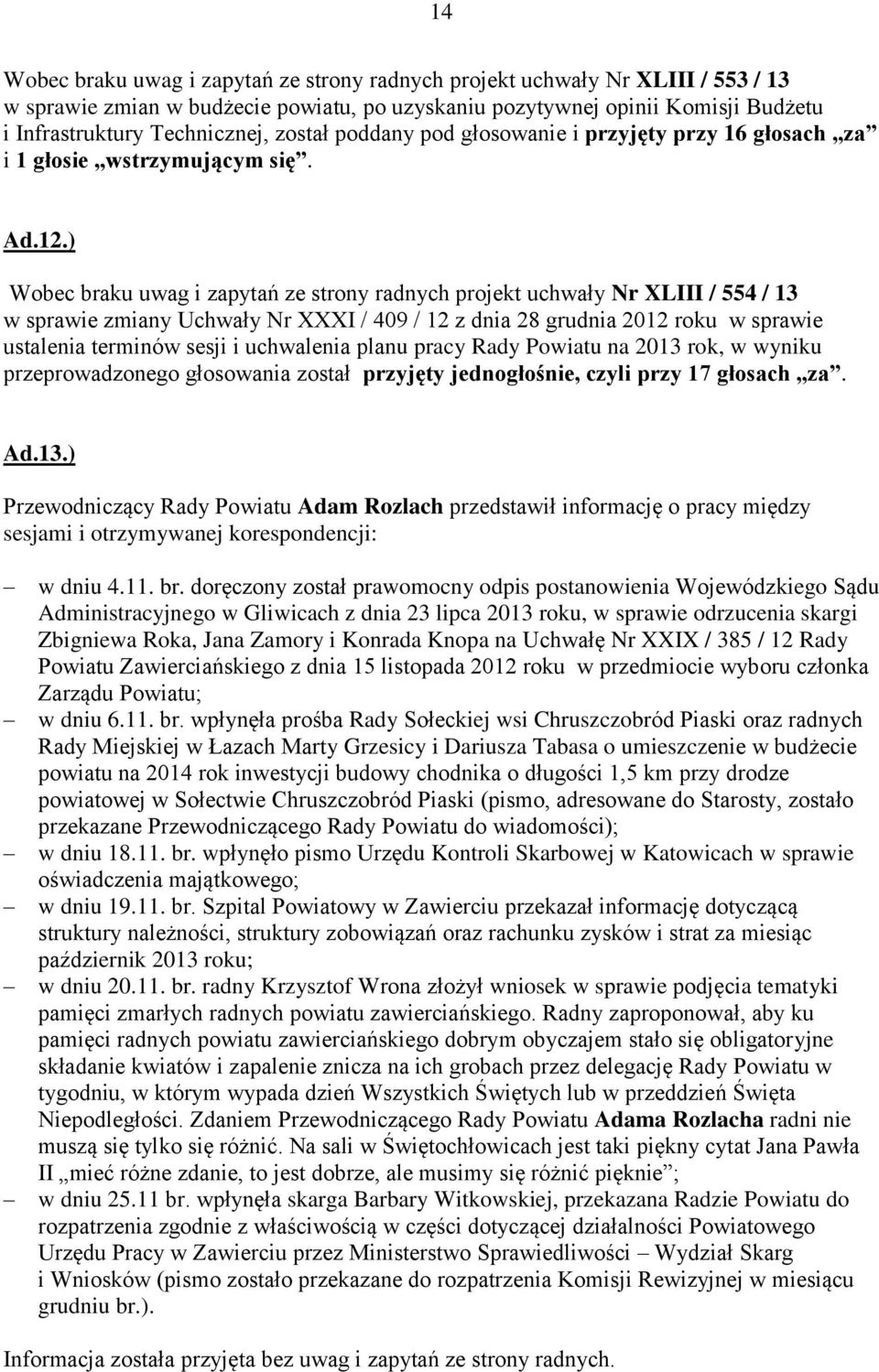 ) Wobec braku uwag i zapytań ze strony radnych projekt uchwały Nr XLIII / 554 / 13 w sprawie zmiany Uchwały Nr XXXI / 409 / 12 z dnia 28 grudnia 2012 roku w sprawie ustalenia terminów sesji i